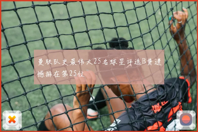 曼联队史最伟大25名球星评选B费遗憾排在第25位