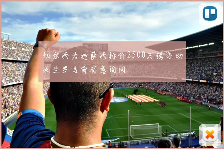 切尔西为迪萨西标价2500万镑浮动米兰罗马曾有意询问