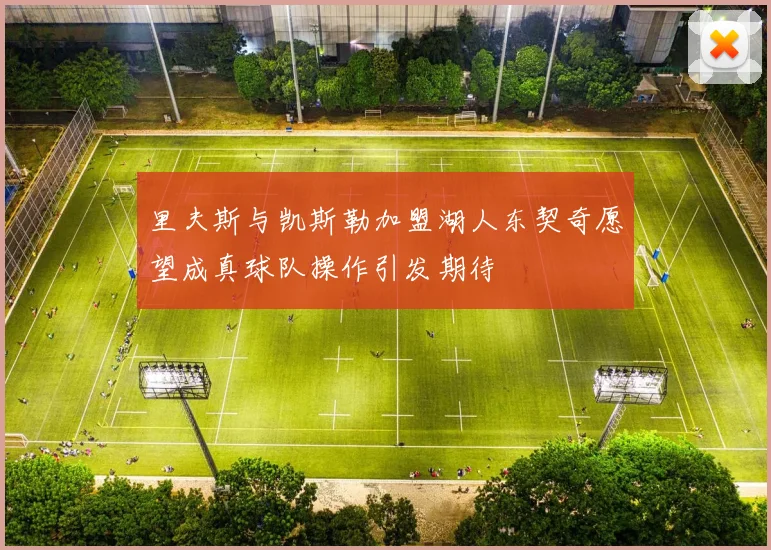 里夫斯与凯斯勒加盟湖人东契奇愿望成真球队操作引发期待