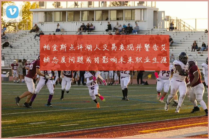 帕金斯点评湖人交易表现并警告艾顿态度问题或将影响未来职业生涯